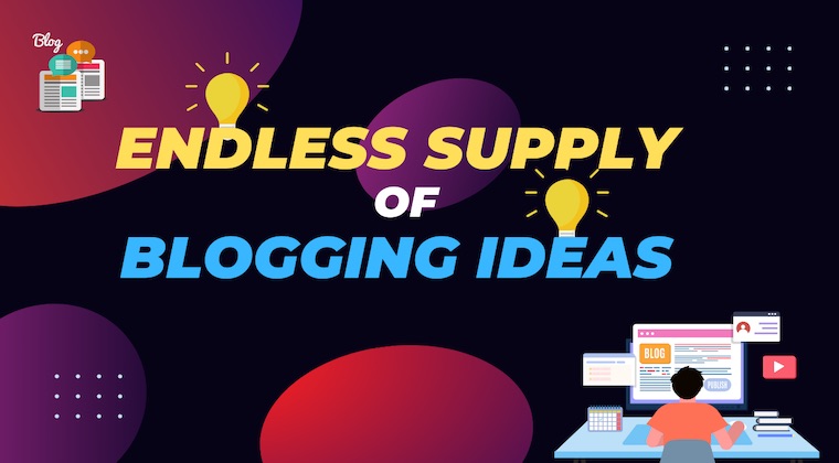 Endless Supply of Blogging Ideas